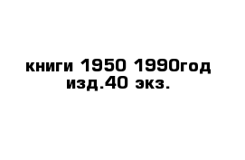 книги 1950-1990год изд.40 экз.